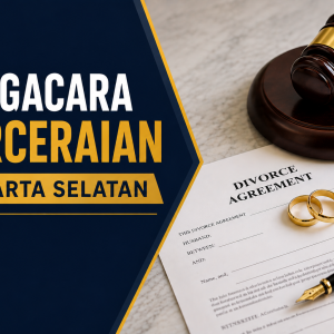 Pengacara Perceraian Jakarta Selatan: Konsultasi dan Pendampingan Hukum